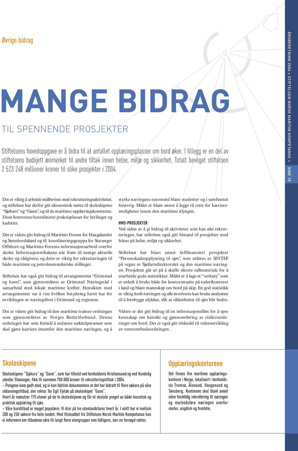 ÅRSBERETNING 2004 > STIFTELSEN NORSK MARITIM KOMPETANSE > SIDE 15 Det er viktig å arbeide målbevisst med rekrutteringsaktiviteter, og stiftelsen har derfor gitt økonomisk støtte til skoleskipene