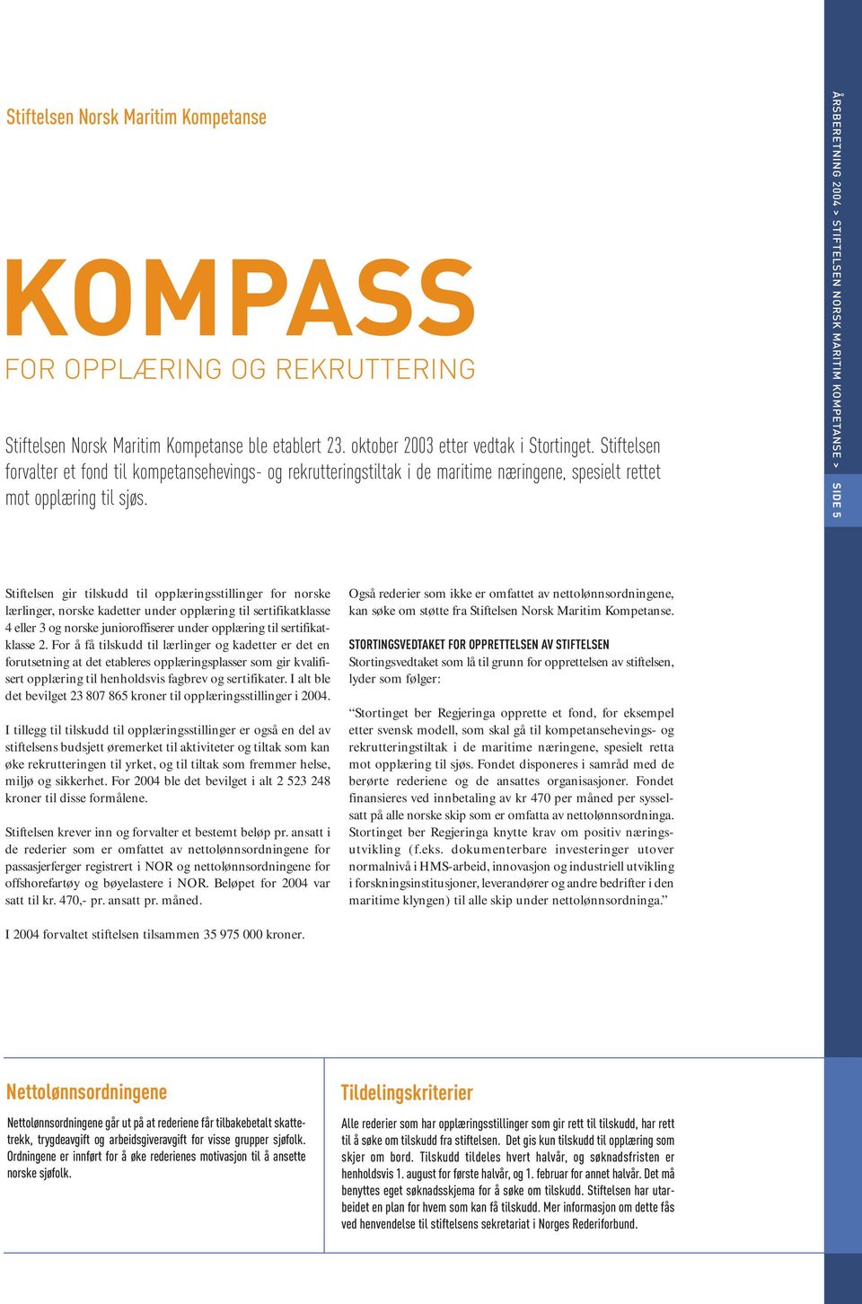 ÅRSBERETNING 2004 > STIFTELSEN NORSK MARITIM KOMPETANSE > SIDE 5 Stiftelsen gir tilskudd til opplæringsstillinger for norske lærlinger, norske kadetter under opplæring til sertifikatklasse 4 eller 3