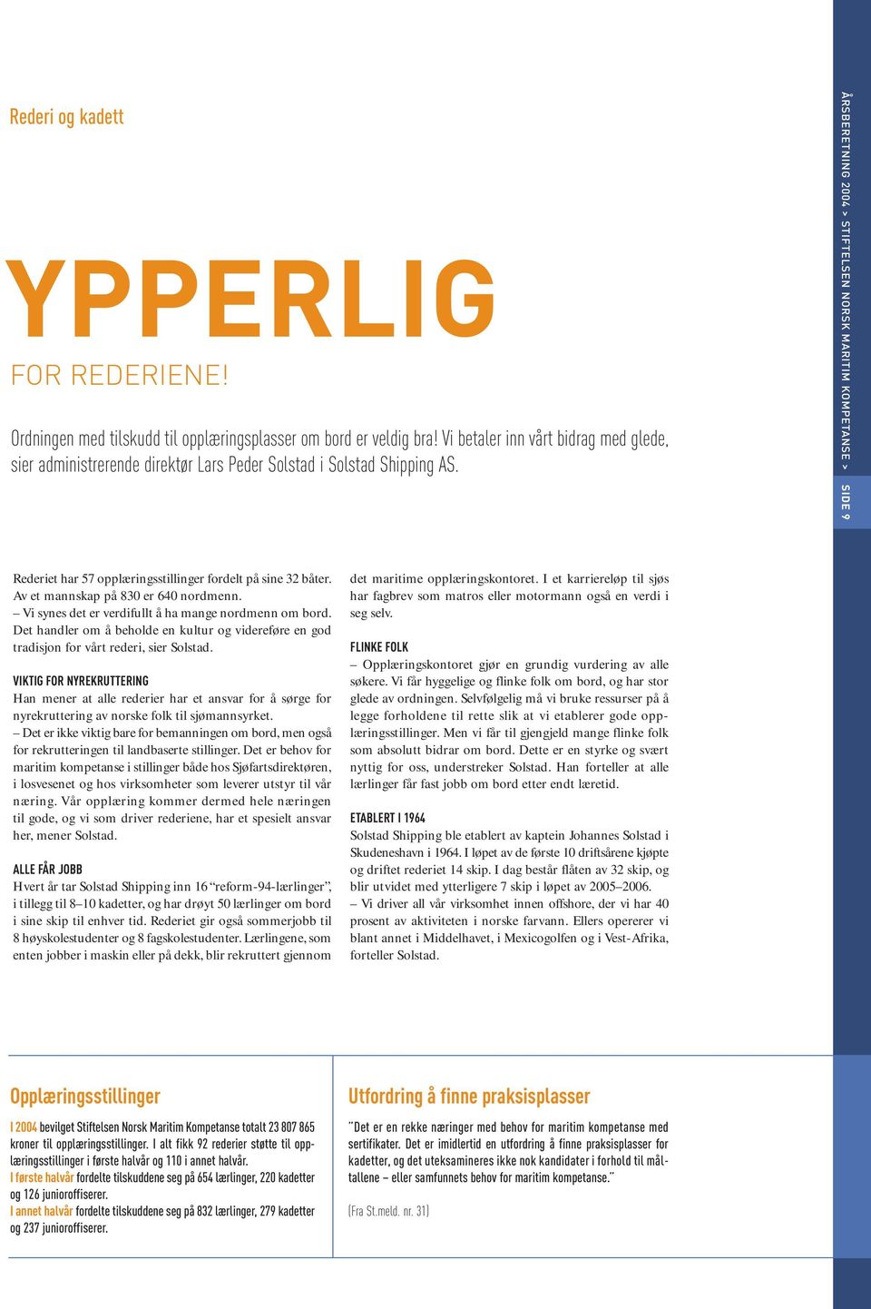 ÅRSBERETNING 2004 > STIFTELSEN NORSK MARITIM KOMPETANSE > SIDE 9 Rederiet har 57 opplæringsstillinger fordelt på sine 32 båter. Av et mannskap på 830 er 640 nordmenn.