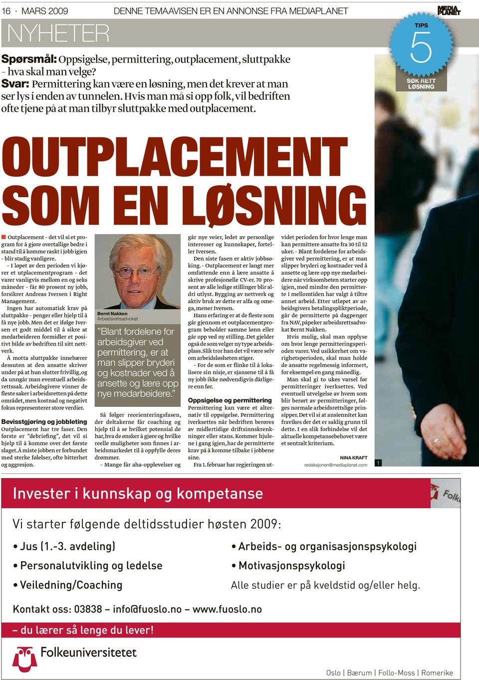 5TIPS SØK RETT LØSNING OUTPLACEMENT SOM EN LØSNING Outplacement det vil si et program for å gjøre overtallige bedre i stand til å komme raskt i jobb igjen blir stadig vanligere.