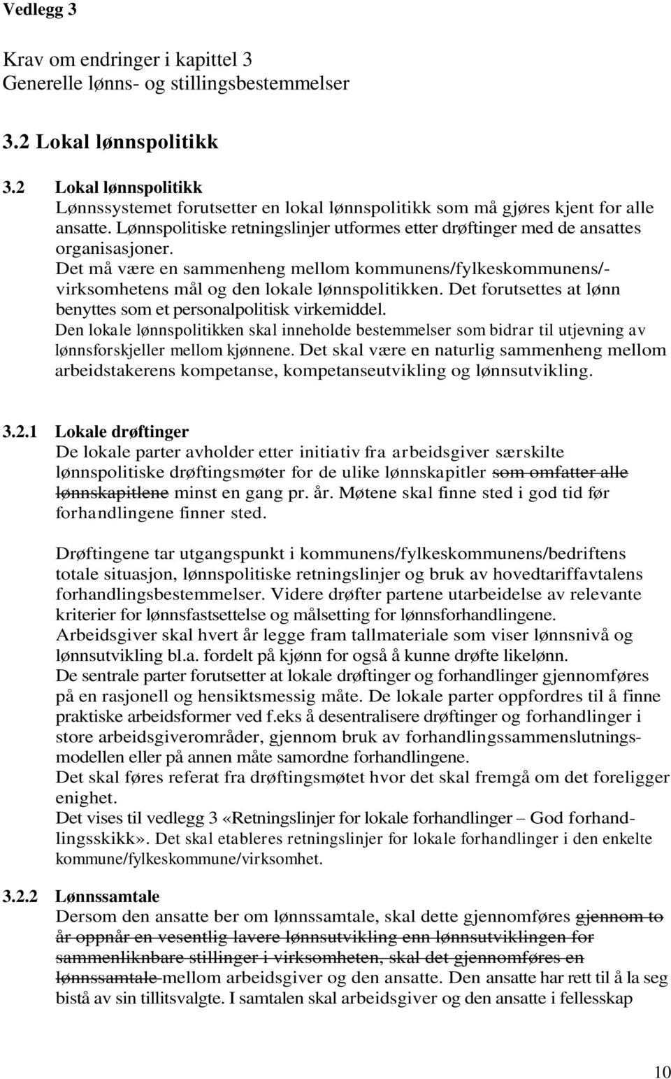 Det må være en sammenheng mellom kommunens/fylkeskommunens/- virksomhetens mål og den lokale lønnspolitikken. Det forutsettes at lønn benyttes som et personalpolitisk virkemiddel.