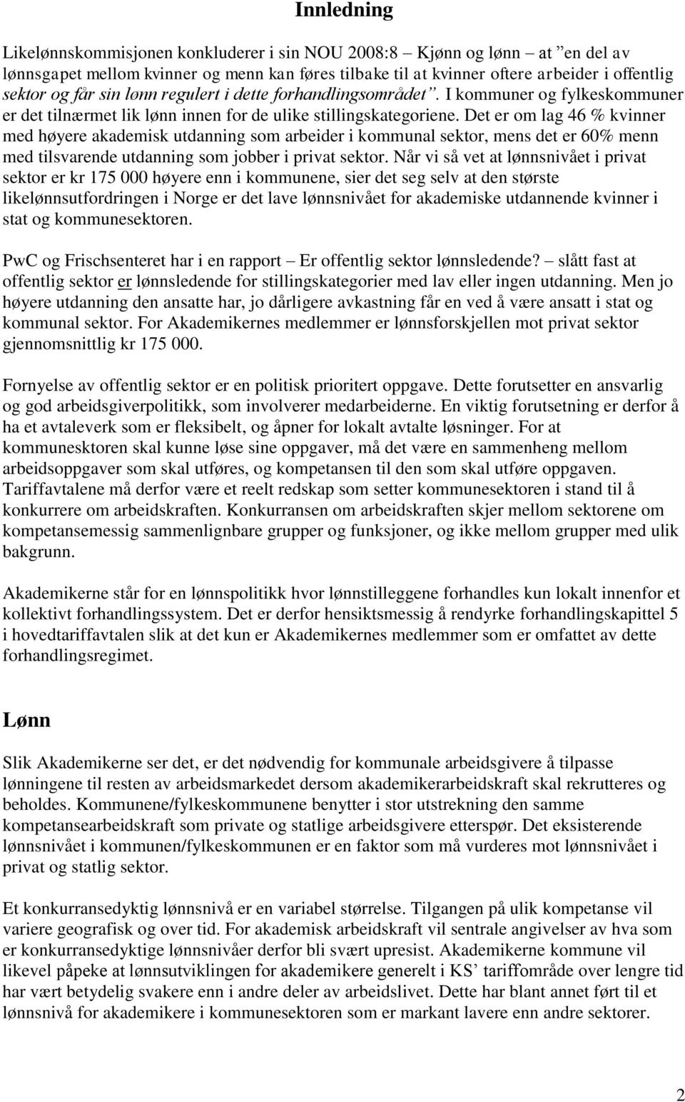 Det er om lag 46 % kvinner med høyere akademisk utdanning som arbeider i kommunal sektor, mens det er 60% menn med tilsvarende utdanning som jobber i privat sektor.