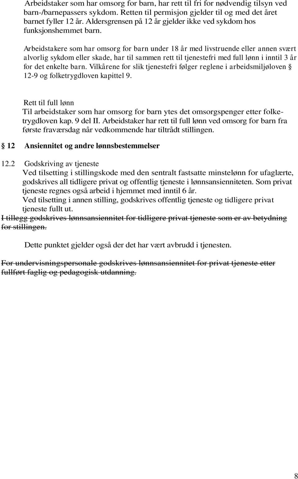 Arbeidstakere som har omsorg for barn under 18 år med livstruende eller annen svært alvorlig sykdom eller skade, har til sammen rett til tjenestefri med full lønn i inntil 3 år for det enkelte barn.