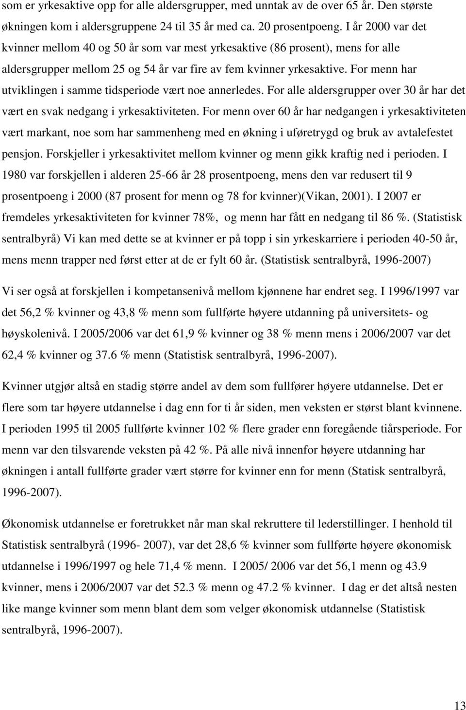 For menn har utviklingen i samme tidsperiode vært noe annerledes. For alle aldersgrupper over 30 år har det vært en svak nedgang i yrkesaktiviteten.