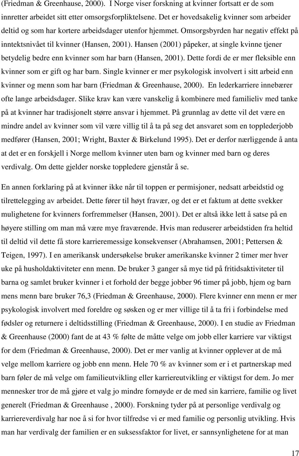 Hansen (2001) påpeker, at single kvinne tjener betydelig bedre enn kvinner som har barn (Hansen, 2001). Dette fordi de er mer fleksible enn kvinner som er gift og har barn.