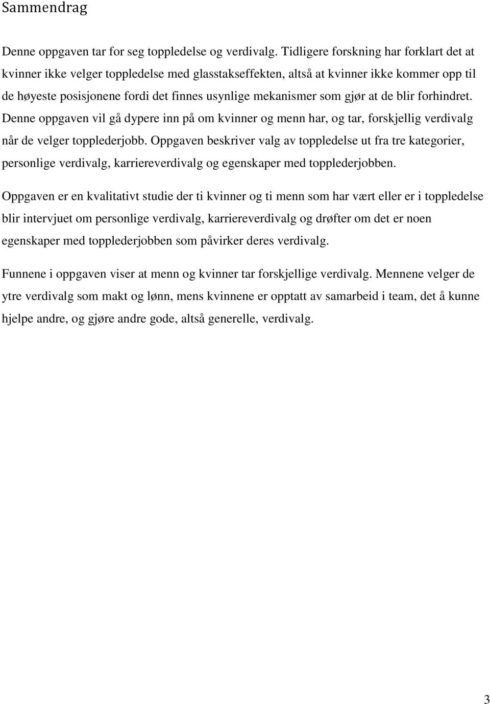 gjør at de blir forhindret. Denne oppgaven vil gå dypere inn på om kvinner og menn har, og tar, forskjellig verdivalg når de velger topplederjobb.