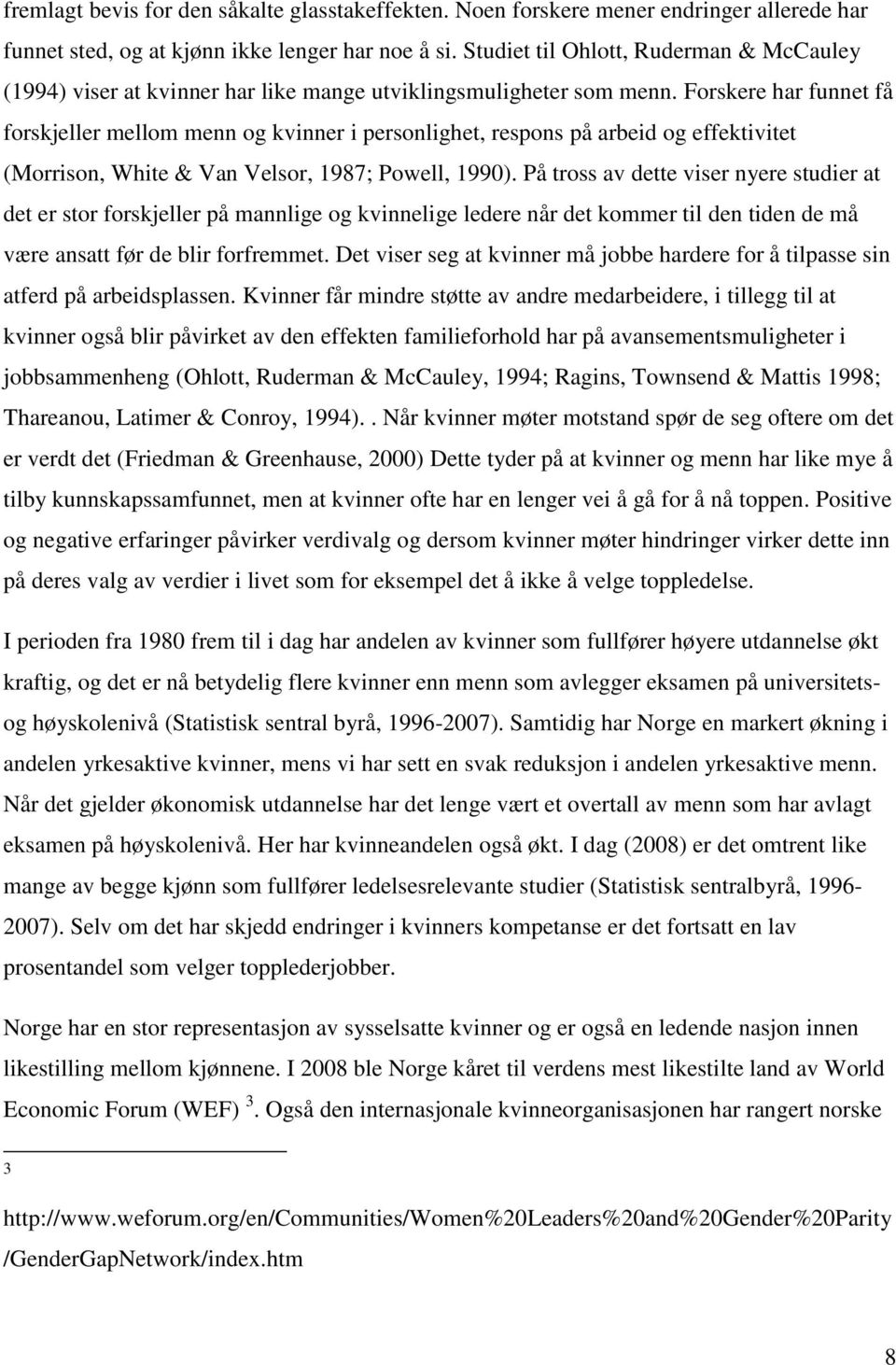 Forskere har funnet få forskjeller mellom menn og kvinner i personlighet, respons på arbeid og effektivitet (Morrison, White & Van Velsor, 1987; Powell, 1990).