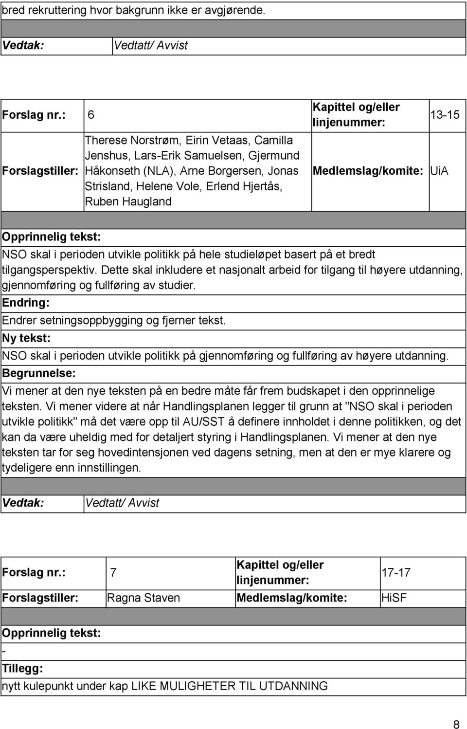 perioden utvikle politikk på hele studieløpet basert på et bredt tilgangsperspektiv. Dette skal inkludere et nasjonalt arbeid for tilgang til høyere utdanning, gjennomføring og fullføring av studier.