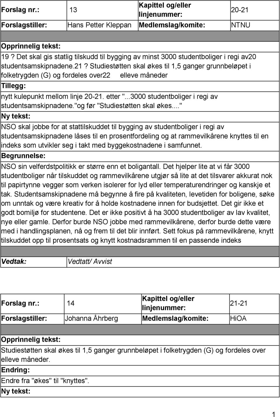 .." NSO skal jobbe for at stattilskuddet til bygging av studentboliger i regi av studentsamskipnadene låses til en prosentfordeling og at rammevilkårene knyttes til en indeks som utvikler seg i takt