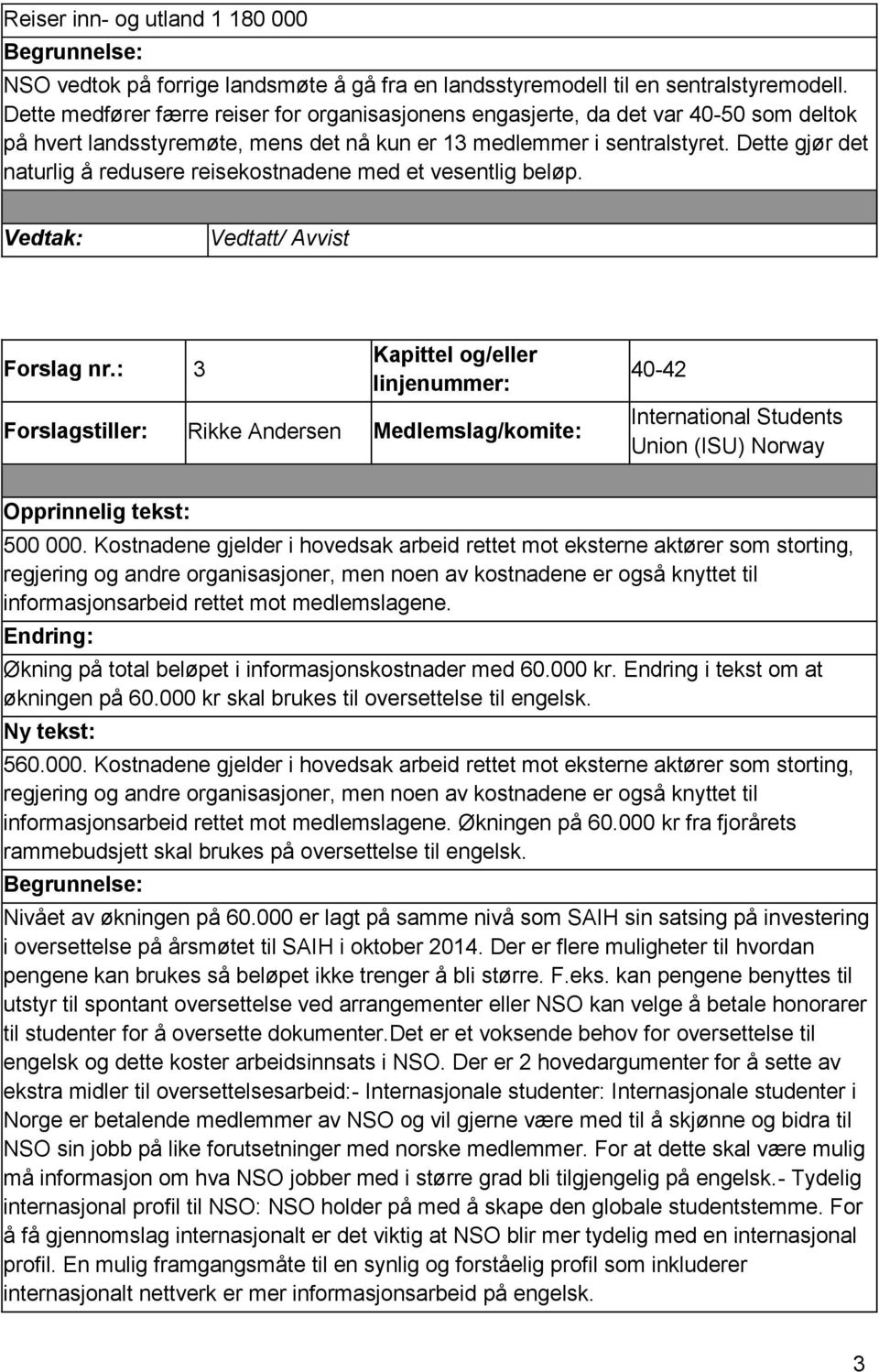 Dette gjør det naturlig å redusere reisekostnadene med et vesentlig beløp. Forslag nr.: 3 Rikke Andersen 4042 International Students Union (ISU) Norway 500 000.