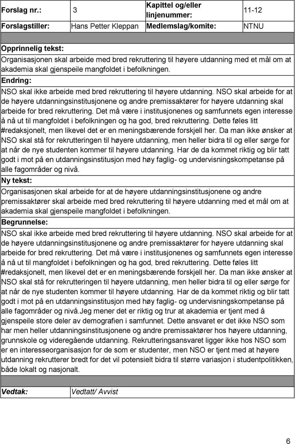 NSO skal arbeide for at de høyere utdanningsinstitusjonene og andre premissaktører for høyere utdanning skal arbeide for bred rekruttering.