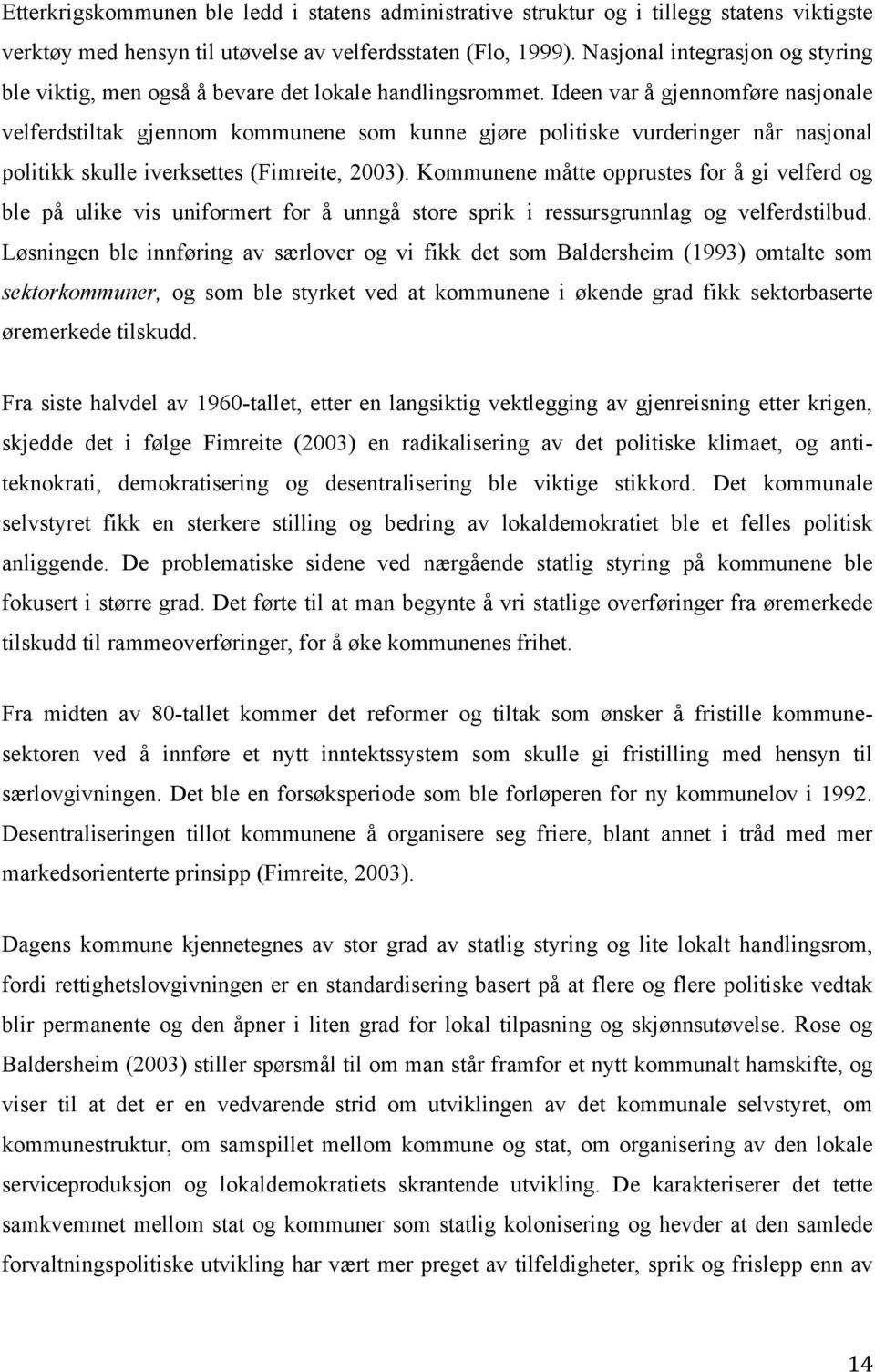 Ideen var å gjennomføre nasjonale velferdstiltak gjennom kommunene som kunne gjøre politiske vurderinger når nasjonal politikk skulle iverksettes (Fimreite, 2003).