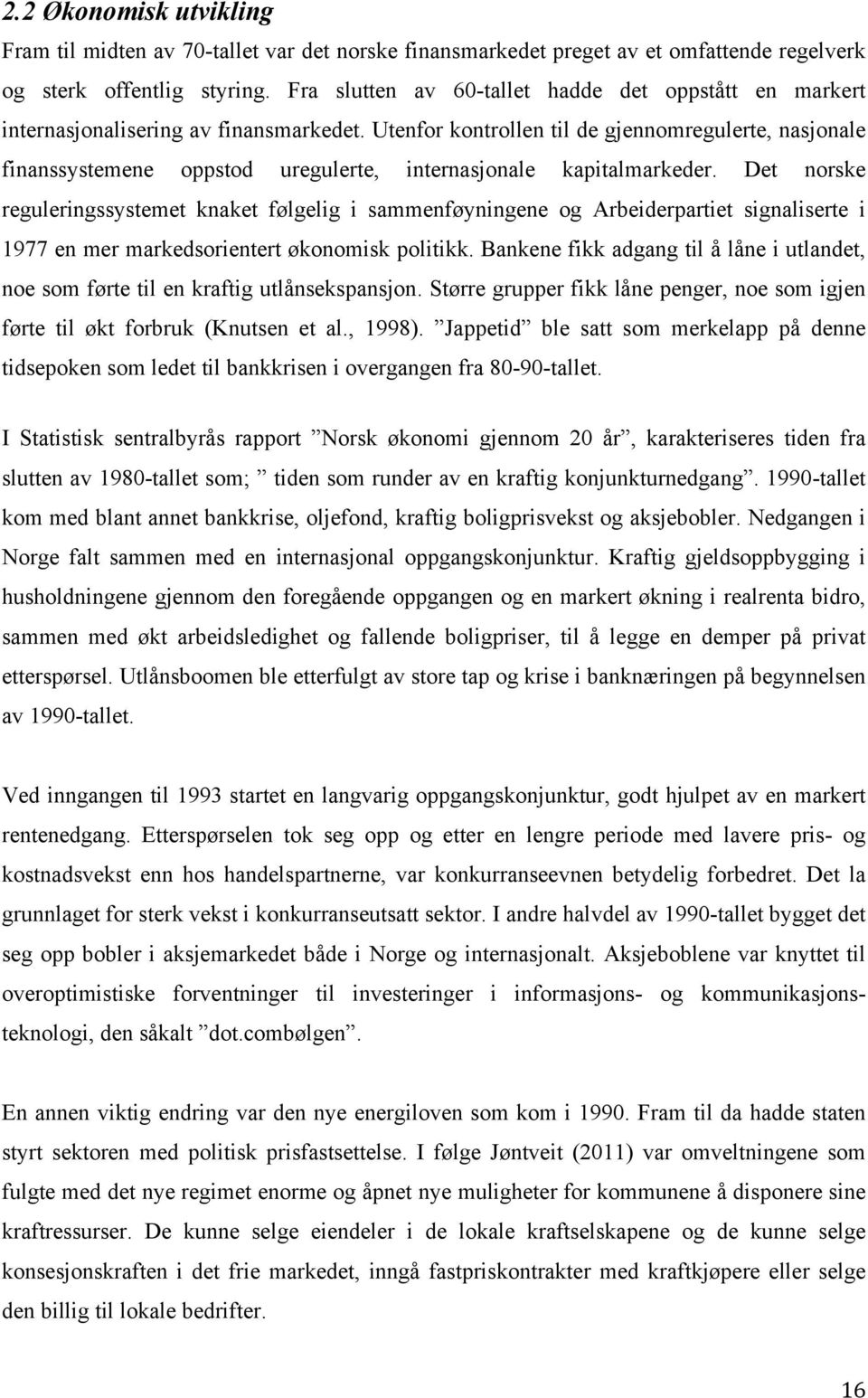 Utenfor kontrollen til de gjennomregulerte, nasjonale finanssystemene oppstod uregulerte, internasjonale kapitalmarkeder.