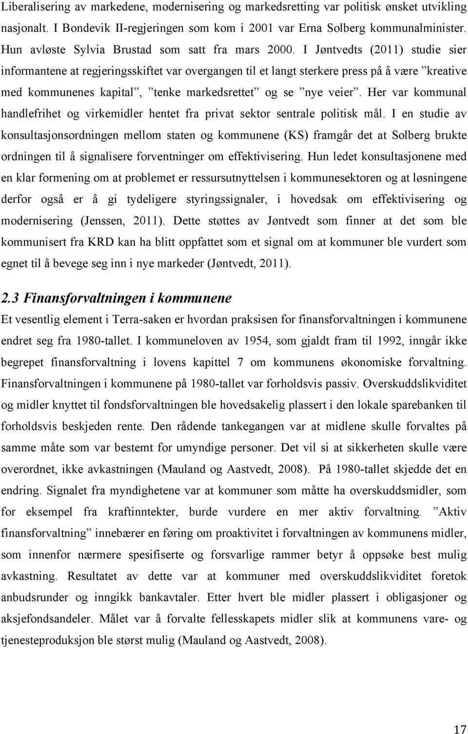 I Jøntvedts (2011) studie sier informantene at regjeringsskiftet var overgangen til et langt sterkere press på å være kreative med kommunenes kapital, tenke markedsrettet og se nye veier.