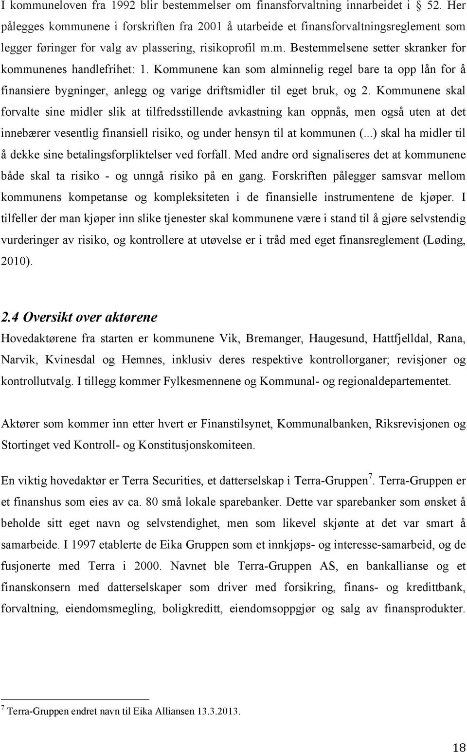 Kommunene kan som alminnelig regel bare ta opp lån for å finansiere bygninger, anlegg og varige driftsmidler til eget bruk, og 2.