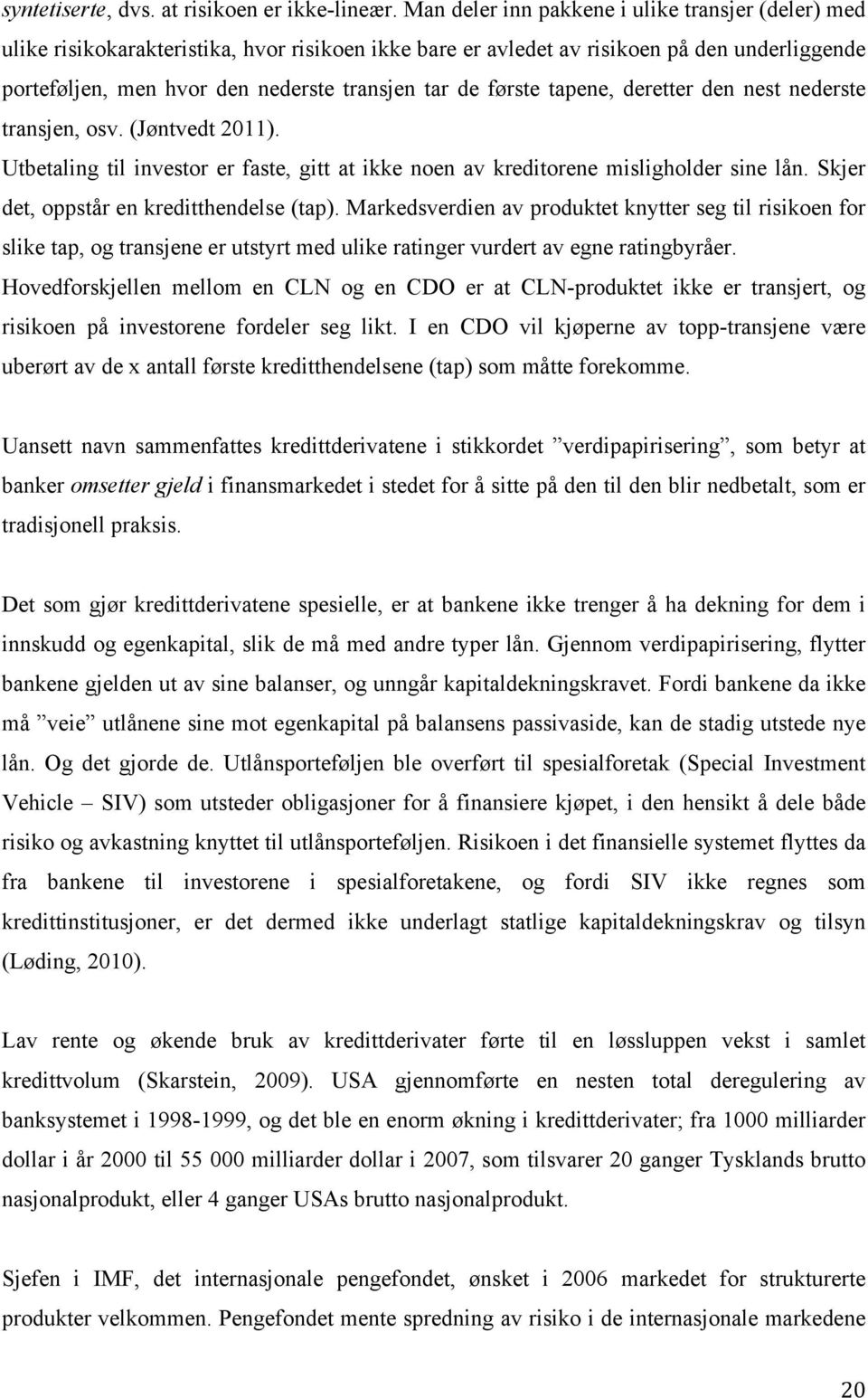 første tapene, deretter den nest nederste transjen, osv. (Jøntvedt 2011). Utbetaling til investor er faste, gitt at ikke noen av kreditorene misligholder sine lån.