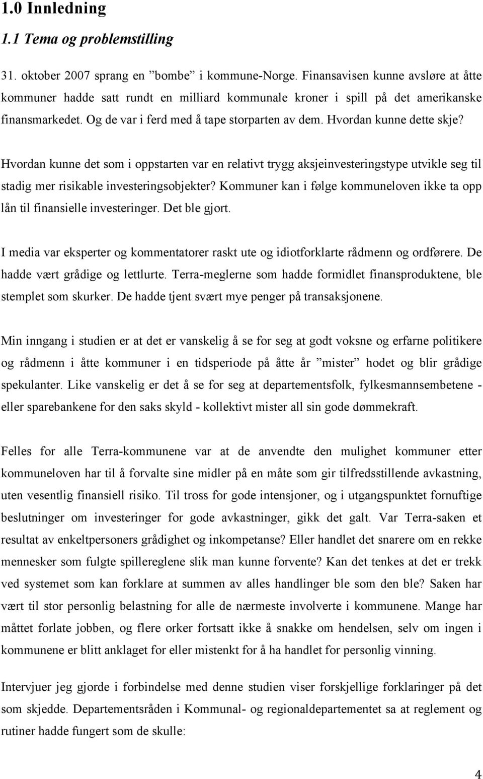 Hvordan kunne dette skje? Hvordan kunne det som i oppstarten var en relativt trygg aksjeinvesteringstype utvikle seg til stadig mer risikable investeringsobjekter?