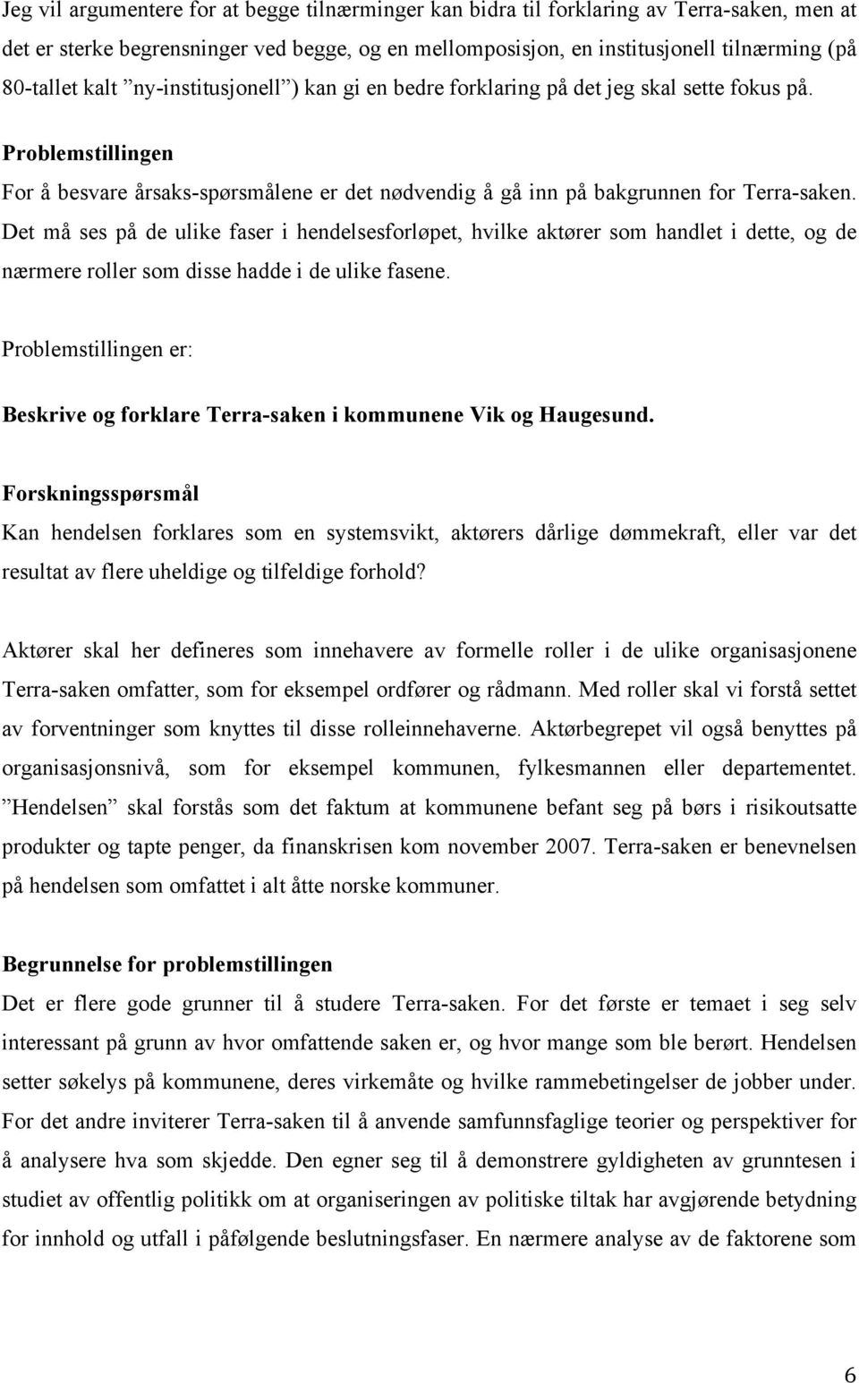 Det må ses på de ulike faser i hendelsesforløpet, hvilke aktører som handlet i dette, og de nærmere roller som disse hadde i de ulike fasene.