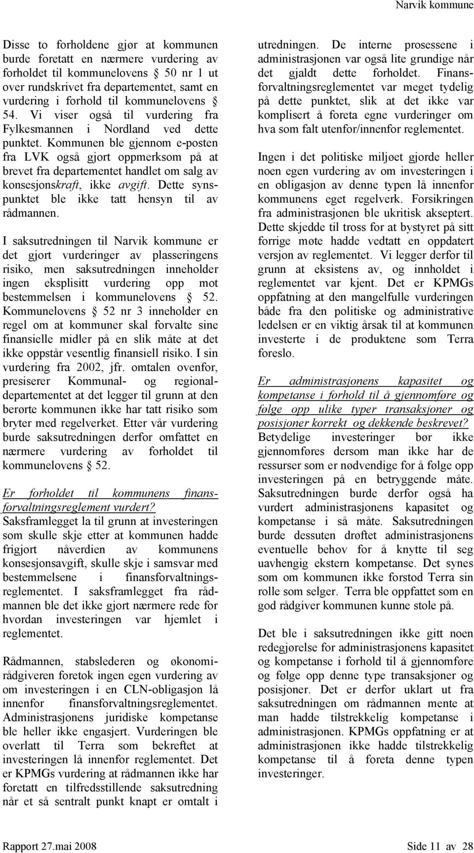 Kommunen ble gjennom e-posten fra LVK også gjort oppmerksom på at brevet fra departementet handlet om salg av konsesjonskraft, ikke avgift. Dette synspunktet ble ikke tatt hensyn til av rådmannen.