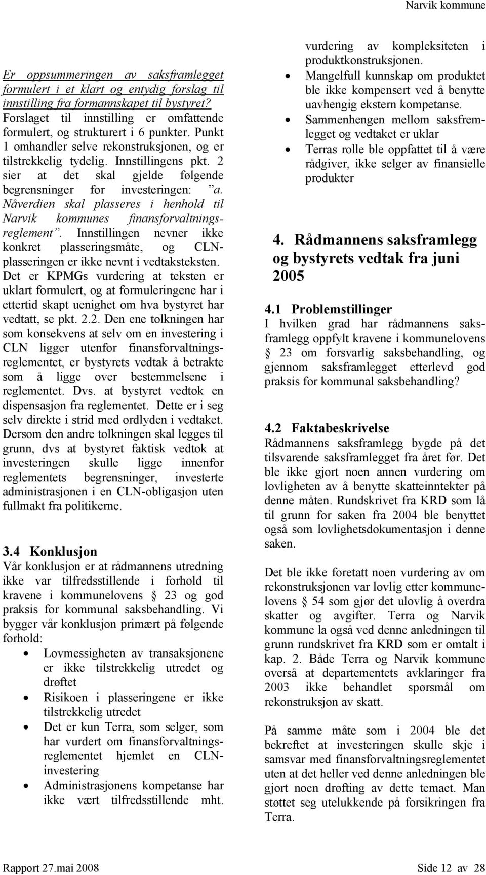 2 sier at det skal gjelde følgende begrensninger for investeringen: a. Nåverdien skal plasseres i henhold til Narvik kommunes finansforvaltningsreglement.