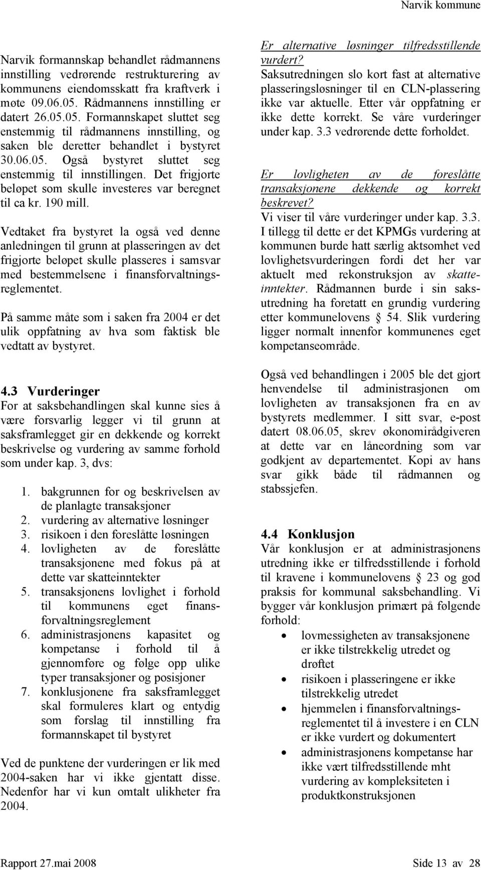 Det frigjorte beløpet som skulle investeres var beregnet til ca kr. 190 mill.