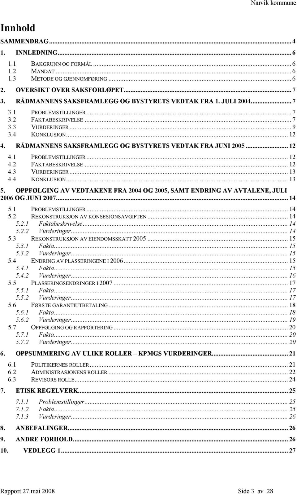 RÅDMANNENS SAKSFRAMLEGG OG BYSTYRETS VEDTAK FRA JUNI 2005... 12 4.1 PROBLEMSTILLINGER... 12 4.2 FAKTABESKRIVELSE... 12 4.3 VURDERINGER... 13 4.4 KONKLUSJON... 13 5.