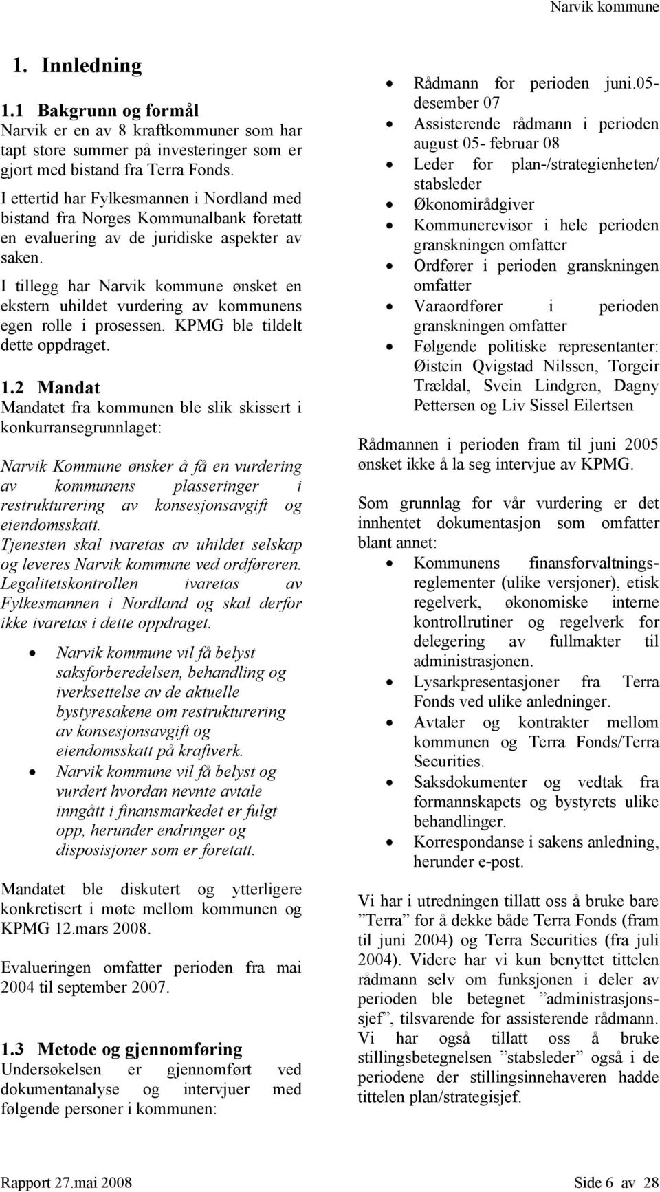 I tillegg har Narvik kommune ønsket en ekstern uhildet vurdering av kommunens egen rolle i prosessen. KPMG ble tildelt dette oppdraget. 1.