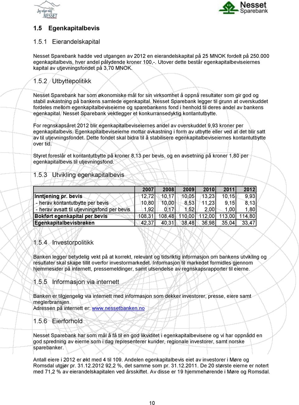 2 Utbyttepolitikk Nesset Sparebank har som økonomiske mål for sin virksomhet å oppnå resultater som gir god og stabil avkastning på bankens samlede egenkapital.