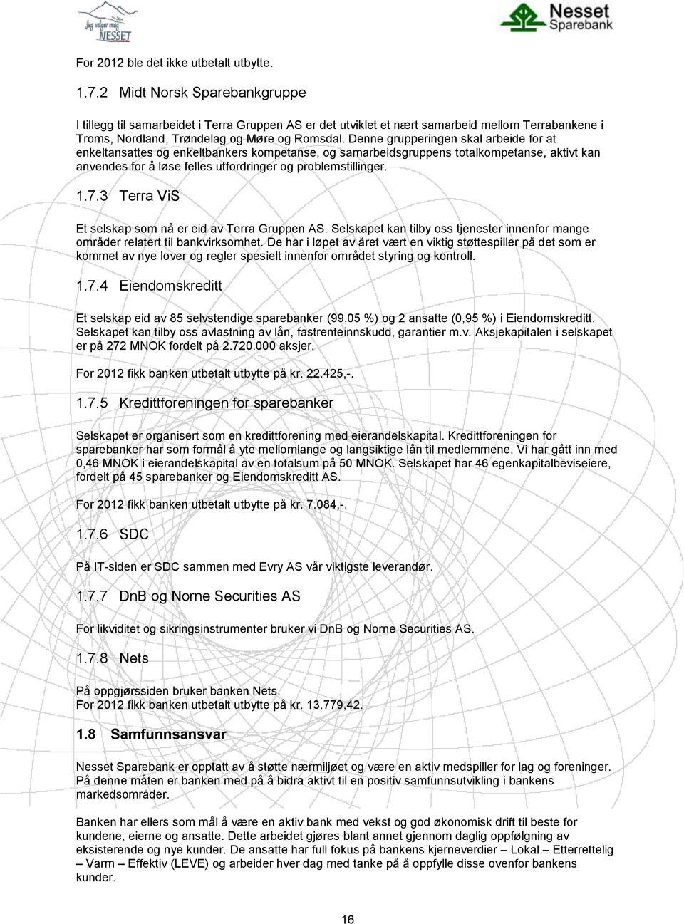 Denne grupperingen skal arbeide for at enkeltansattes og enkeltbankers kompetanse, og samarbeidsgruppens totalkompetanse, aktivt kan anvendes for å løse felles utfordringer og problemstillinger. 1.7.