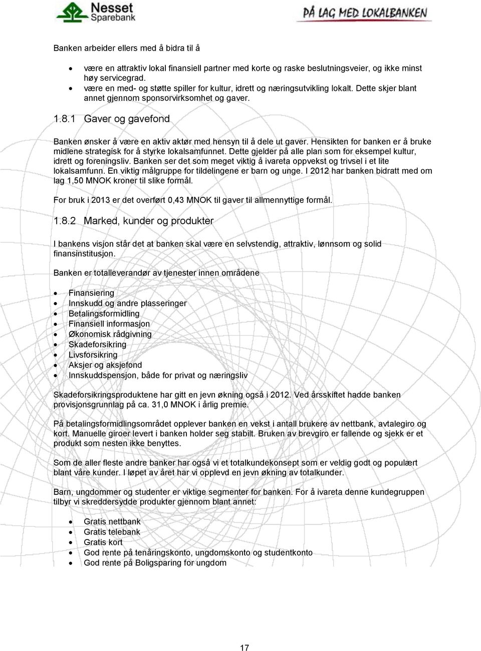 1 Gaver og gavefond Banken ønsker å være en aktiv aktør med hensyn til å dele ut gaver. Hensikten for banken er å bruke midlene strategisk for å styrke lokalsamfunnet.