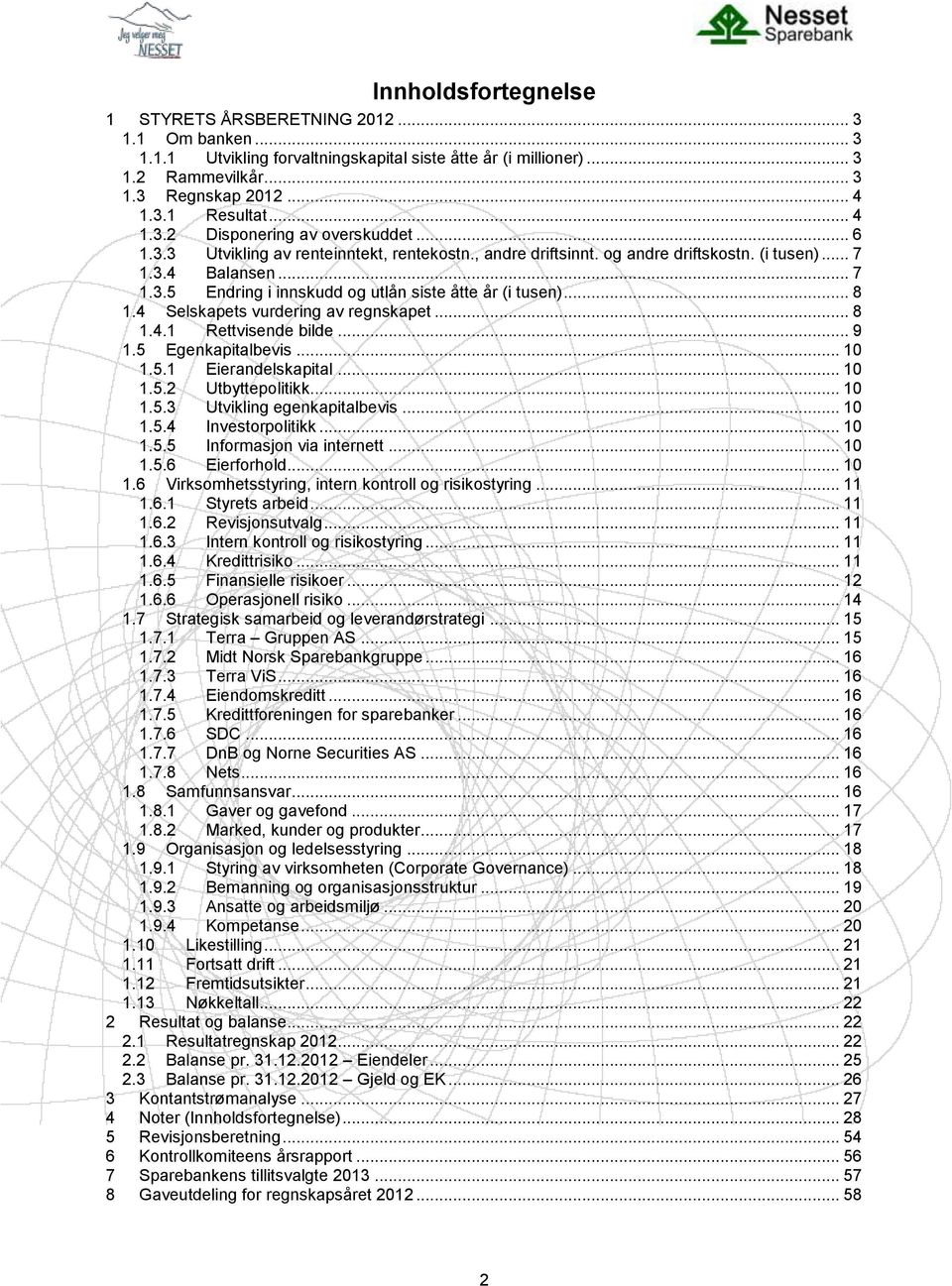 .. 8 1.4 Selskapets vurdering av regnskapet... 8 1.4.1 Rettvisende bilde... 9 1.5 Egenkapitalbevis... 10 1.5.1 Eierandelskapital... 10 1.5.2 Utbyttepolitikk... 10 1.5.3 Utvikling egenkapitalbevis.