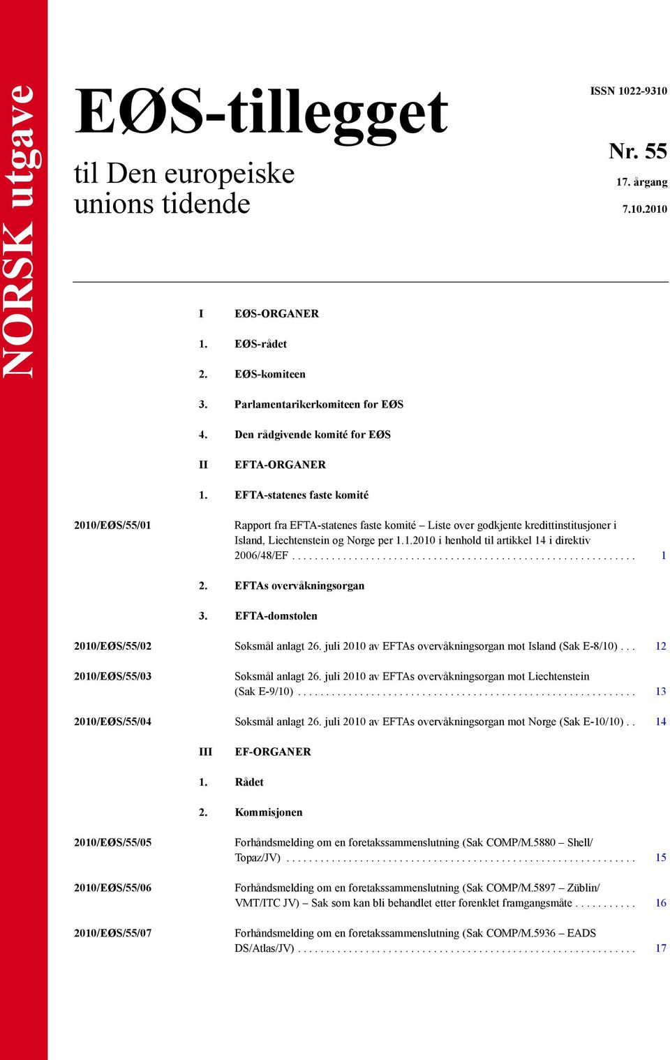 EFTA-statenes faste komité 2010/EØS/55/01 Rapport fra EFTA-statenes faste komité Liste over godkjente kredittinstitusjoner i Island, Liechtenstein og Norge per 1.1.2010 i henhold til artikkel 14 i direktiv 2006/48/EF.