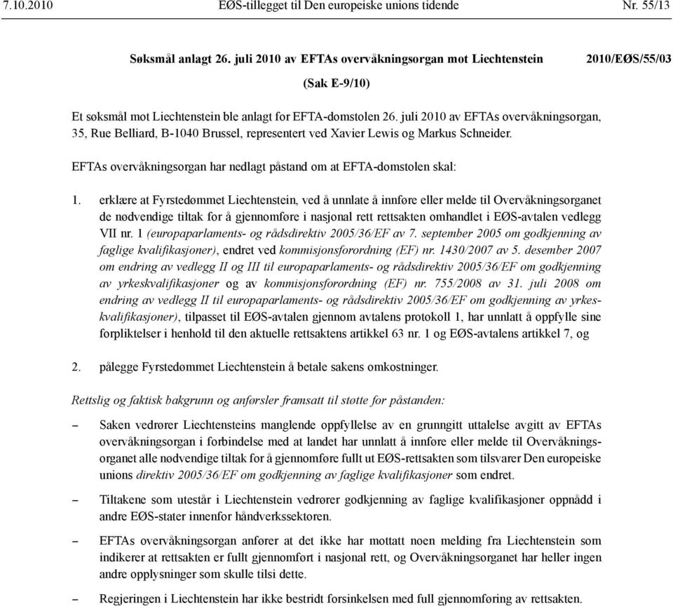 juli 2010 av EFTAs overvåkningsorgan, 35, Rue Belliard, B-1040 Brussel, representert ved Xavier Lewis og Markus Schneider. EFTAs overvåkningsorgan har nedlagt påstand om at EFTA-domstolen skal: 1.