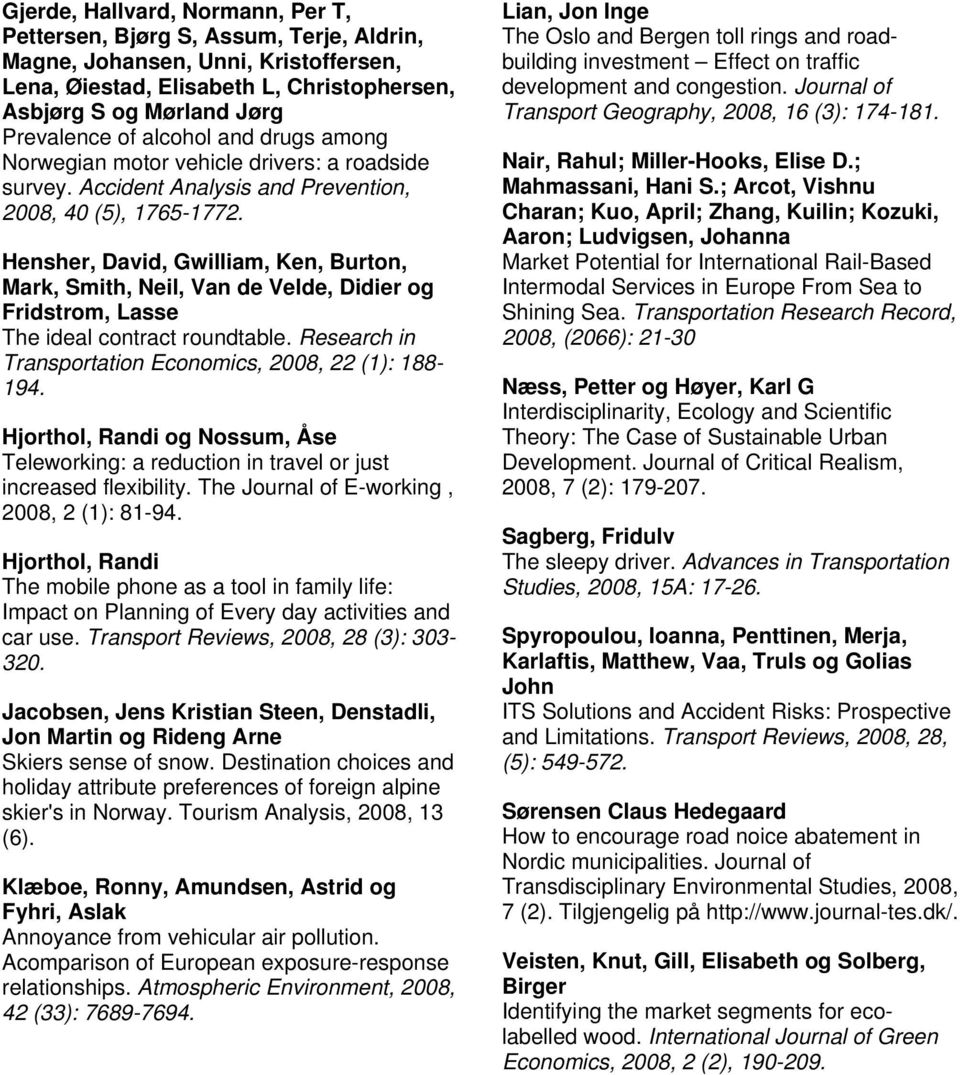 Hensher, David, Gwilliam, Ken, Burton, Mark, Smith, Neil, Van de Velde, Didier og Fridstrom, Lasse The ideal contract roundtable. Research in Transportation Economics, 2008, 22 (1): 188-194.