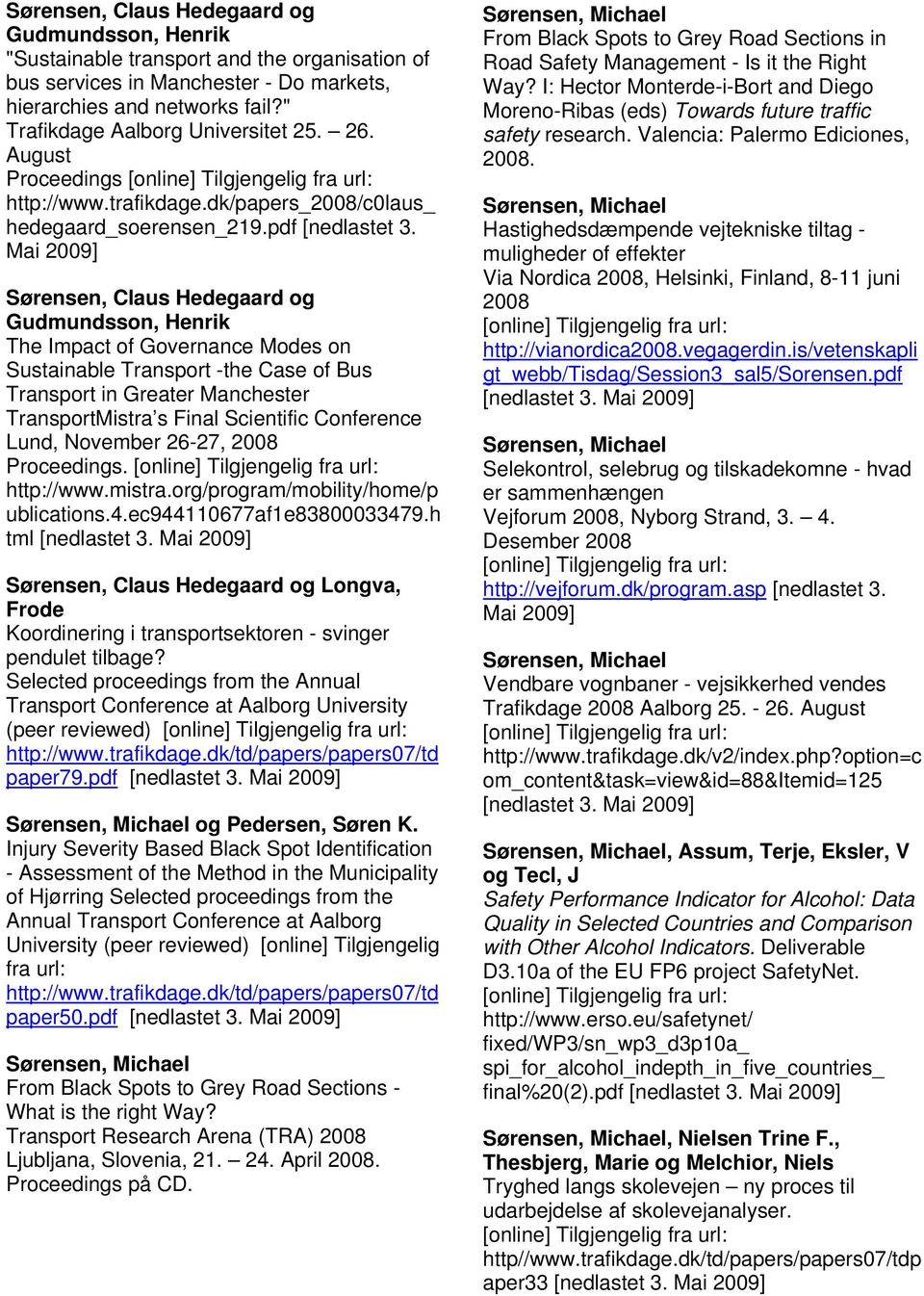 Mai 2009] Sørensen, Claus Hedegaard og Gudmundsson, Henrik The Impact of Governance Modes on Sustainable Transport -the Case of Bus Transport in Greater Manchester TransportMistra s Final Scientific