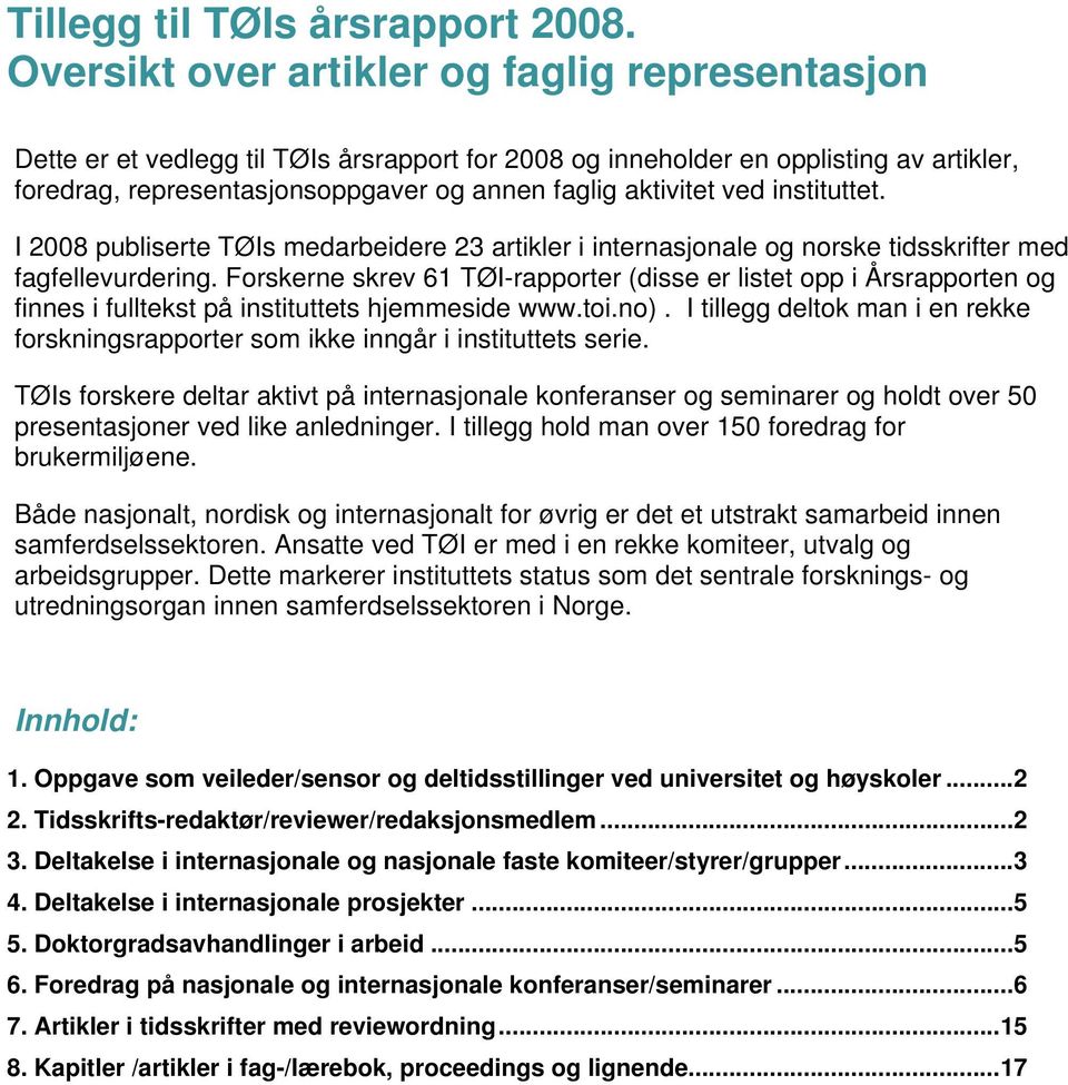 ved instituttet. I 2008 publiserte TØIs medarbeidere 23 artikler i internasjonale og norske tidsskrifter med fagfellevurdering.