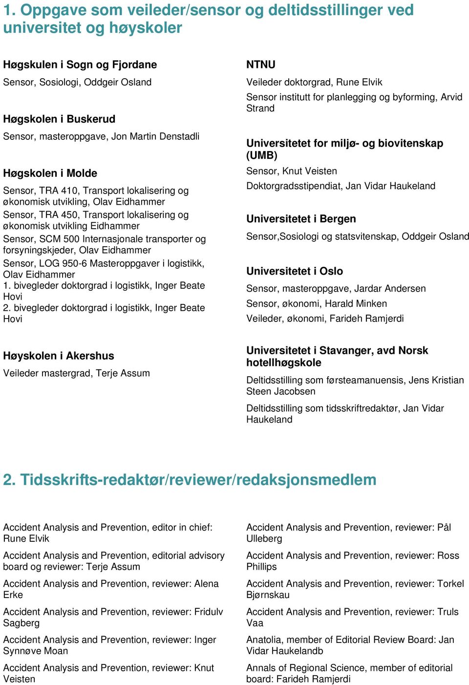 Internasjonale transporter og forsyningskjeder, Olav Eidhammer Sensor, LOG 950-6 Masteroppgaver i logistikk, Olav Eidhammer 1. bivegleder doktorgrad i logistikk, Inger Beate Hovi 2.