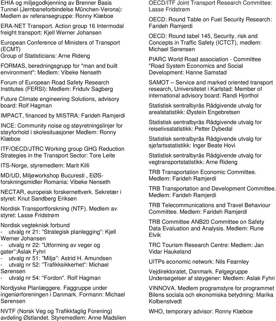 environment": Medlem: Vibeke Nenseth Forum of European Road Safety Research Institutes (FERSI): Medlem: Fridulv Sagberg Future Climate engineering Solutions, advisory board: Rolf Hagman IMPACT,