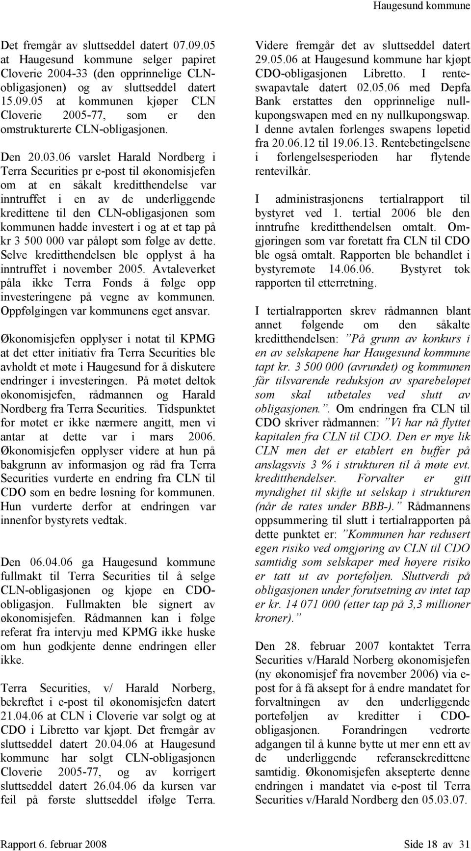 06 varslet Harald Nordberg i Terra Securities pr e-post til økonomisjefen om at en såkalt kreditthendelse var inntruffet i en av de underliggende kredittene til den CLN-obligasjonen som kommunen