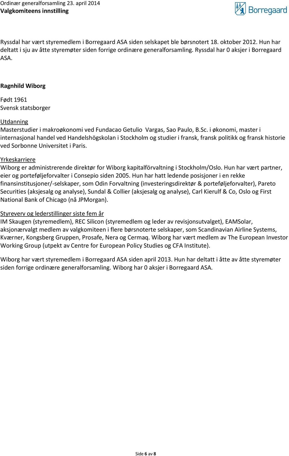 i økonomi, master i internasjonal handel ved Handelshögskolan i Stockholm og studier i fransk, fransk politikk og fransk historie ved Sorbonne Universitet i Paris.