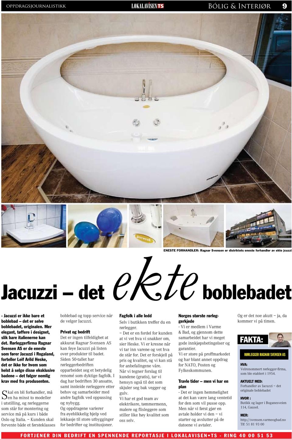 Rørleggerfirma Ragnar Svensen AS er de eneste som fører Jacuzzi i Rogaland, forteller Leif Arild Heske, det er ikke for hvem som helst å selge disse eksklusive badene det følger nemlig krav med fra