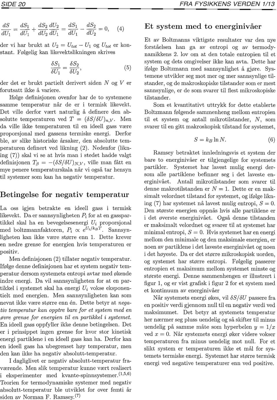 Ifølge definisjonen ovenfor har de to systemene samme temperatur når de er i termisk likevekt. Det ville derfor vært naturlig å definere den absolutte temperaturen ved T = (os l ou)n,v.