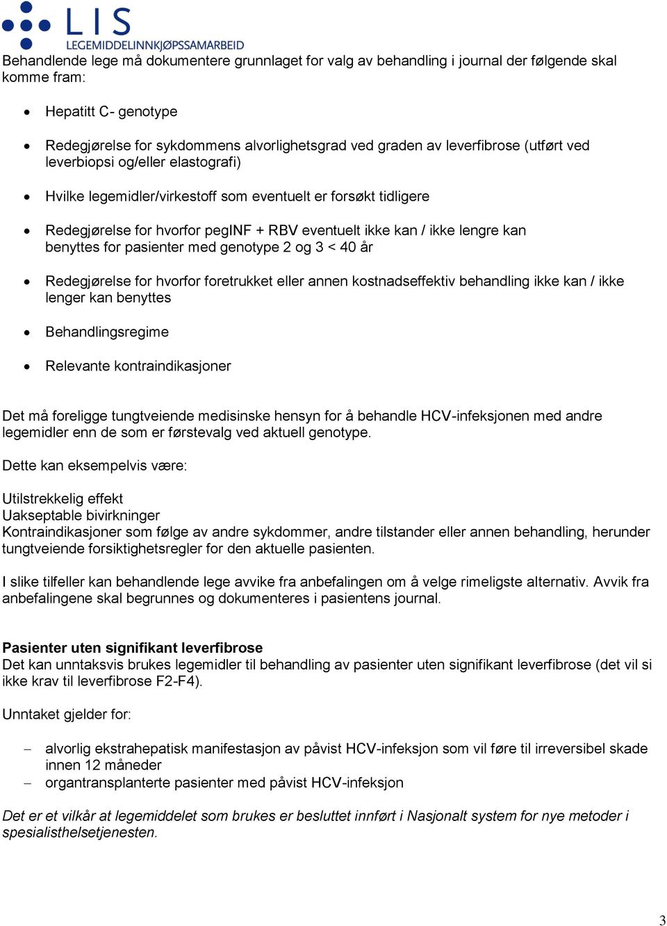 pasienter med genotype 2 og 3 < 40 år Redegjørelse for hvorfor foretrukket eller annen kostnadseffektiv behandling ikke kan / ikke lenger kan benyttes Behandlingsregime Relevante kontraindikasjoner