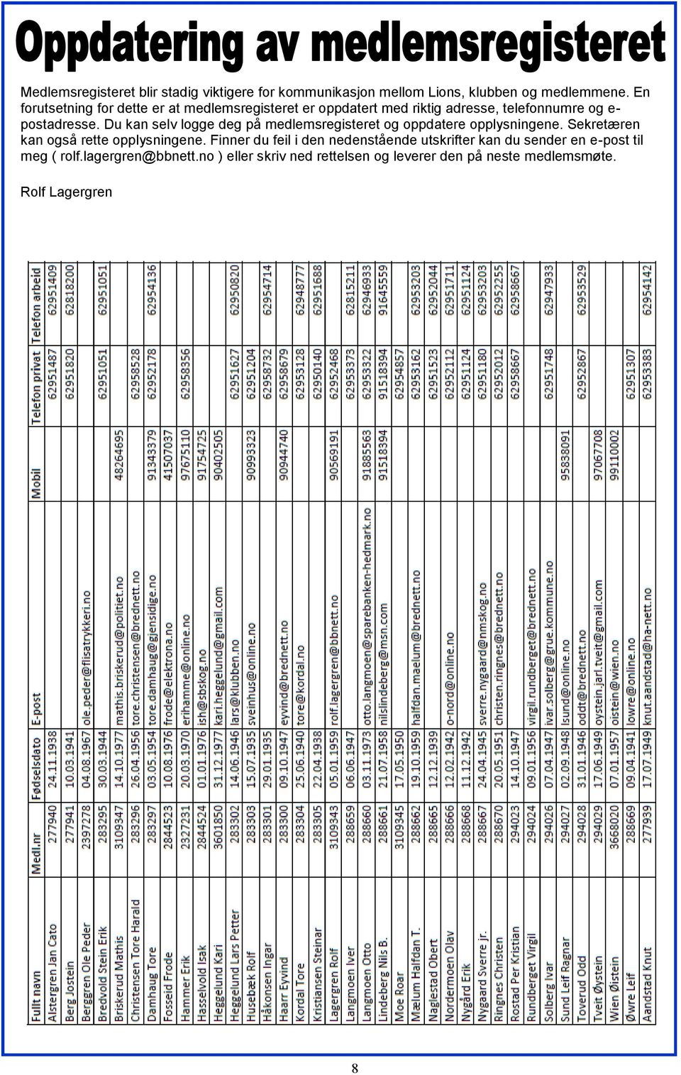 Du kan selv logge deg på medlemsregisteret og oppdatere opplysningene. Sekretæren kan også rette opplysningene.