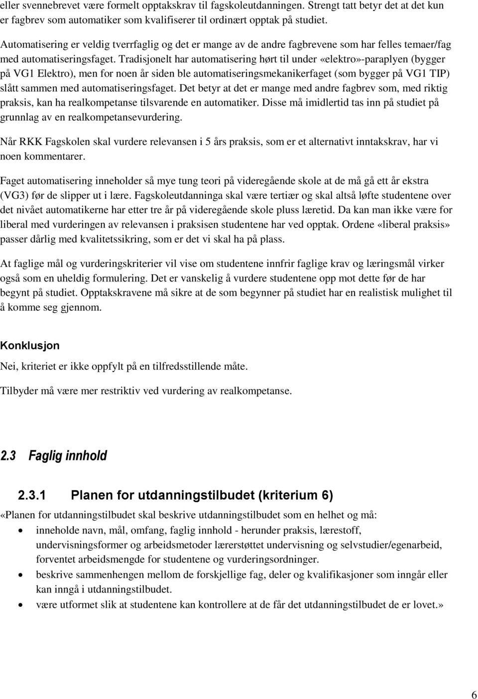 Tradisjonelt har automatisering hørt til under «elektro»-paraplyen (bygger på VG1 Elektro), men for noen år siden ble automatiseringsmekanikerfaget (som bygger på VG1 TIP) slått sammen med