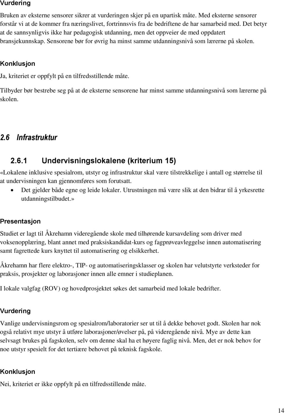 Det betyr at de sannsynligvis ikke har pedagogisk utdanning, men det oppveier de med oppdatert bransjekunnskap. Sensorene bør for øvrig ha minst samme utdanningsnivå som lærerne på skolen.