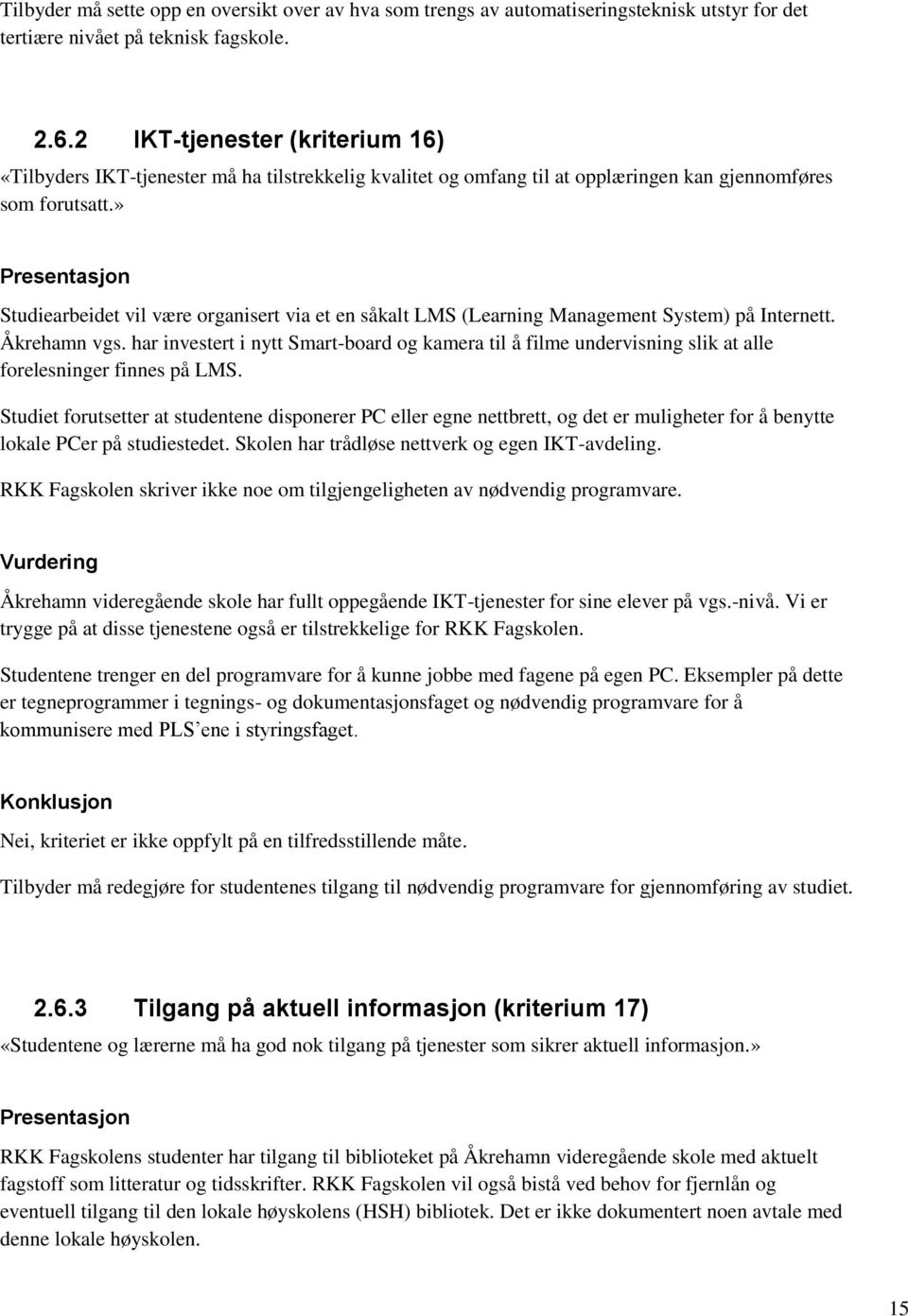 » Studiearbeidet vil være organisert via et en såkalt LMS (Learning Management System) på Internett. Åkrehamn vgs.