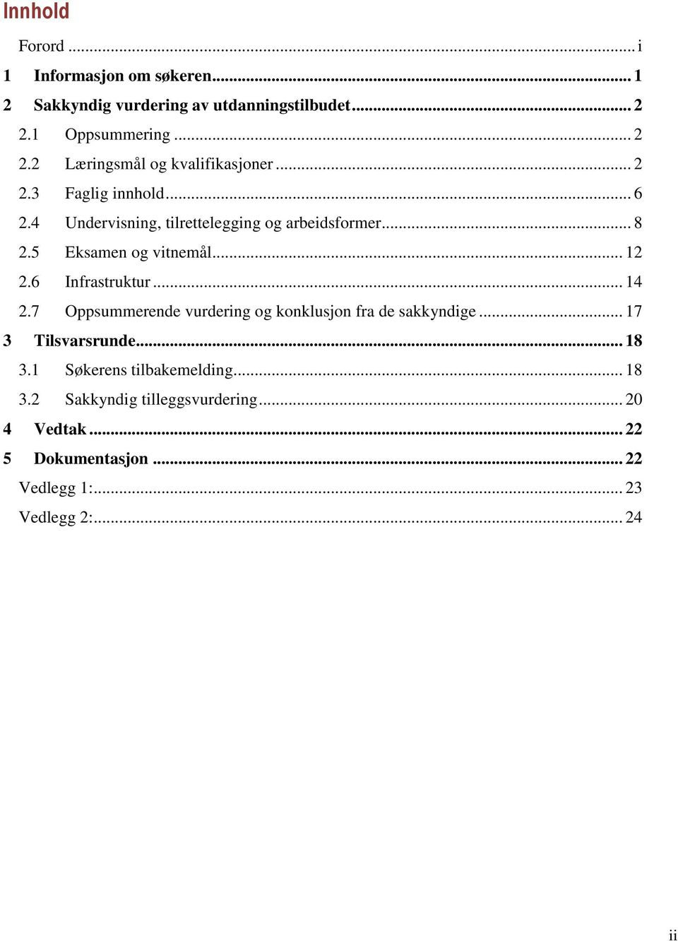 4 Undervisning, tilrettelegging og arbeidsformer... 8 2.5 Eksamen og vitnemål... 12 2.6 Infrastruktur... 14 2.