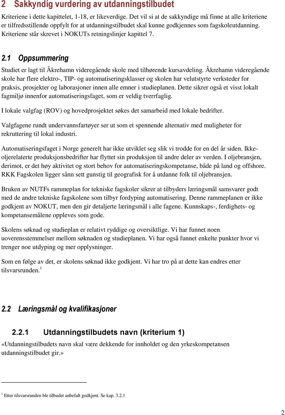 Kriteriene står skrevet i NOKUTs retningslinjer kapittel 7. 2.1 Oppsummering Studiet er lagt til Åkrehamn videregående skole med tilhørende kursavdeling.