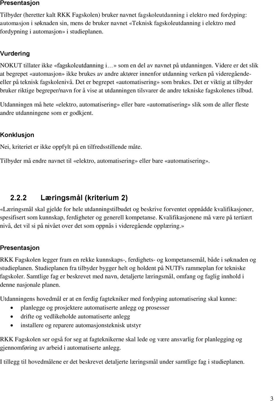 Videre er det slik at begrepet «automasjon» ikke brukes av andre aktører innenfor utdanning verken på videregåendeeller på teknisk fagskolenivå. Det er begrepet «automatisering» som brukes.